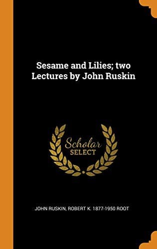 Sesame and Lilies; two Lectures by John Ruskin