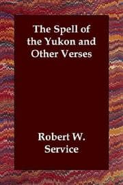 The spell of the Yukon, and other verses