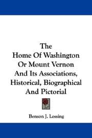 The Home Of Washington Or Mount Vernon And Its Associations, Historical, Biographical And Pictorial