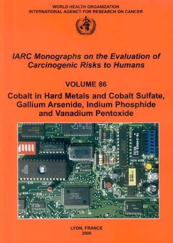Cobalt in Hard-metals and Cobalt Sulfate, Gallium Arsenide, Indium Phosphide and Vanadium Pentoxide (IARC Monographs)