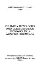 Cultivos y tecnologias para la reconversion economica en la Amazonia Colombiana