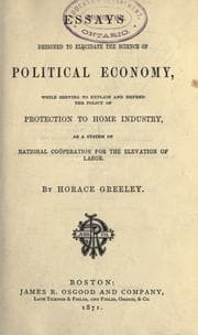 Essays designed to elucidate the science of political economy, while serving to explain and defend the policy of protection to home industry, as a system of national cooperation for the evaluation of labor