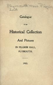 Catalogue of the historical collection and pictures in Pilgrim Hall, Plymouth