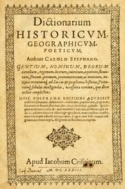 Dictionarium historicum, geographicum, poeticum, authore Carolo Stephano, gentium, hominum, deorum gentilium, regionum, locorum, civitatum, æquorum, fluviorum, sinuum, portuum, promontoriorum, ac montium, antiqua recentiora[que] ad sacras, & profanas historias, poetarumque fabulas intelligendas necessaria nomina, quo decet ordine complectens. Editio novissima; cui præter collium, silvarum, desertorum, insularum, populorum, pagorum, tribuum, fontium, lacuum, torrentium, paludumque ingentem recentium, veterumque nominum acervum ex Ferrario, aliisque libris typis excusis, calamo exaratis, chartis geographicis, marmoribus vetustis, nummis atque tabulis antiquis diligenter & fideliter excerptum, magna historiarum insignium, ac rerum copia adjicitur; multa quæ obscruriora videri poterant, exponuntur; quæ superflua fuerunt, amputantur; luxatis ac transpositis locus suus, quoad ejus fieri potuit, restituitur; totus denique liber tum emendationibus, tum additamentis ita adornatur, ut novus, ac