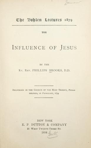 The influence of Jesus / by the Rev. Phillips Brooks ; delivered in the Church of the Holy Trinity, Philadelphia, in February, 1879