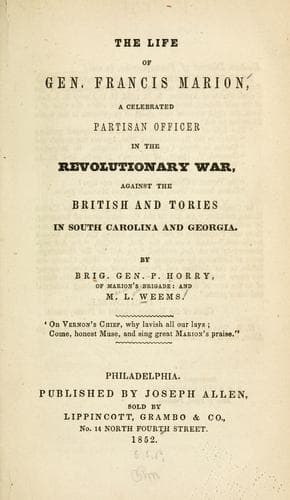 The life of General Francis Marion, a celebrated partisan officer, in the revolutionary war, against the British and Tories in South Carolina and Georgia