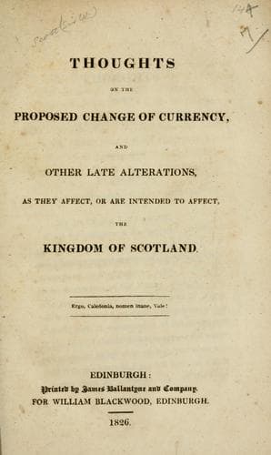 Thoughts on the proposed change of currency, and other late alterations, as they affect, or are intended to affect, the kingdom of Scotland