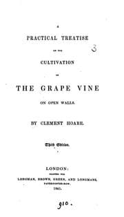 A practical treatise on the cultivation of the grape vine on open walls