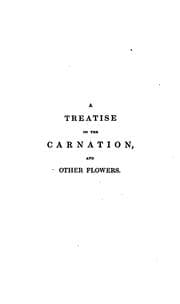 A concise and practical treatise on the growth and culture of the carnation, pink, auricula, polyanthus, ranunculus, tulip, and other flowers