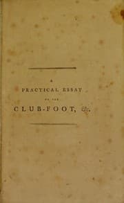 A practical essay on the club-foot, and other distortions in the legs and feet of children, intended to show under what circumstances they are curable, or otherwise; with thirty-one cases ... and the specification of the patent ... by T. Sheldrake, ..