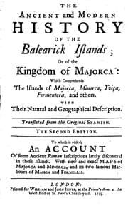 The Ancient and Modern History of the Balearick Islands: Or of the Kingdom of Majorca: which ...